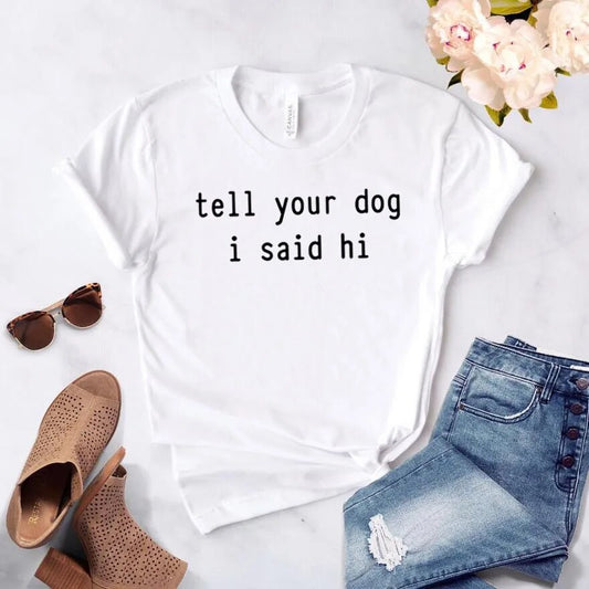 Tell Your Dog I Said Hi Print tshirt