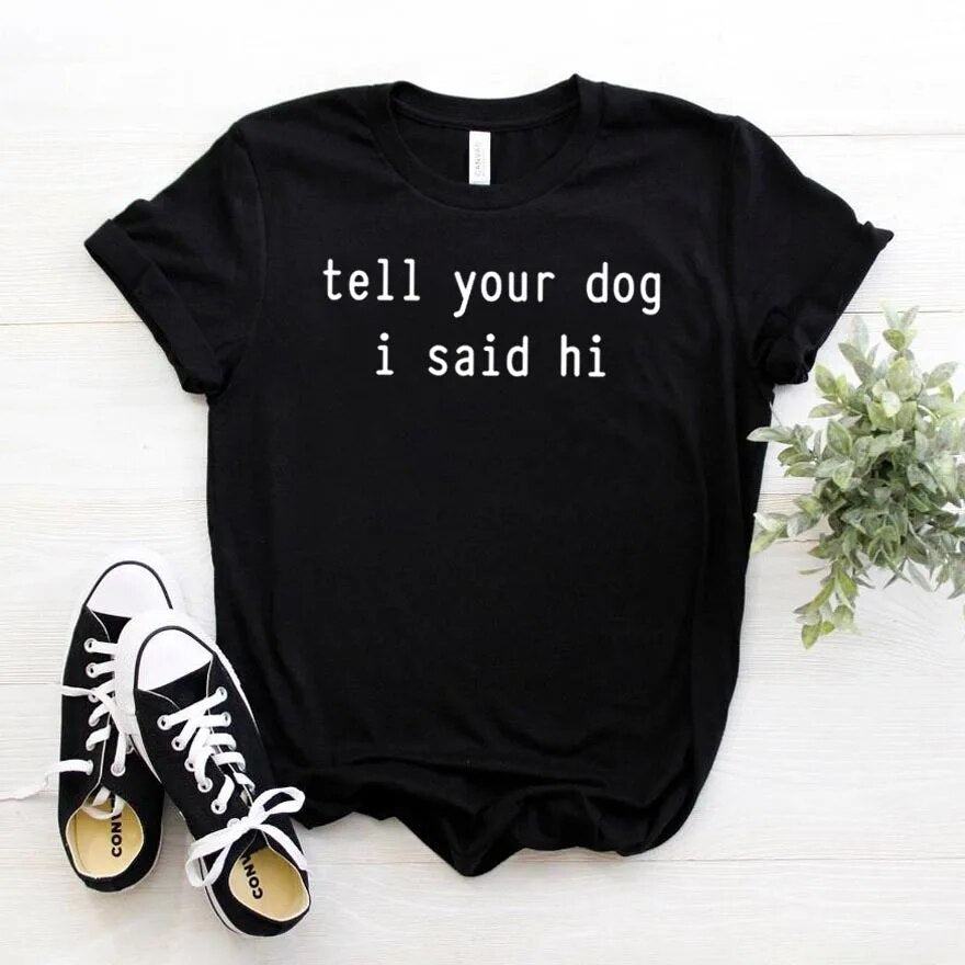 Tell Your Dog I Said Hi Print tshirt